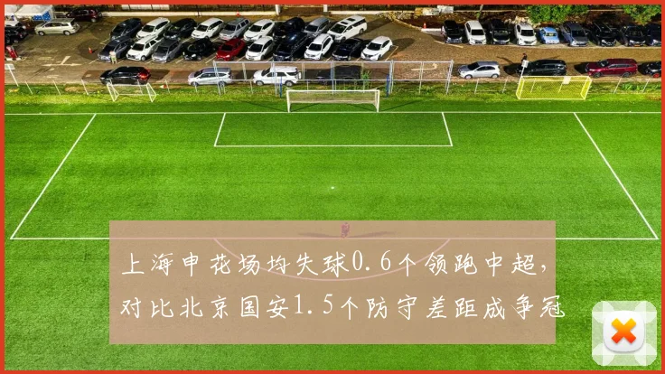 上海申花场均失球0.6个领跑中超,对比北京国安1.5个防守差距成争冠分水岭